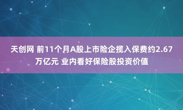 天创网 前11个月A股上市险企揽入保费约2.67万亿元 业内看好保险股投资价值