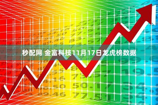 秒配网 金富科技11月17日龙虎榜数据