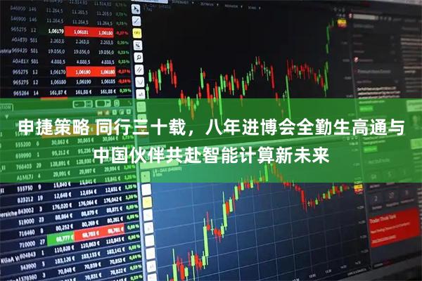 申捷策略 同行三十载，八年进博会全勤生高通与中国伙伴共赴智能计算新未来